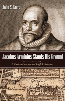 Cover of Jacobus Arminius Stands His Ground: A Declaration against High Calvinism