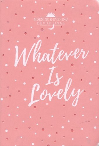 Cover of Whatever Is Lovely: A Morning & Evening Devotional