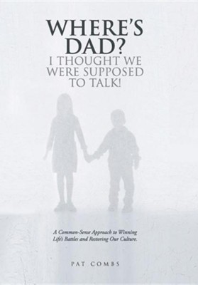 Cover of Where's Dad? I Thought We Were Supposed to Talk!: A Common-Sense Approach to Winning Life's Battles and Restoring Our Culture.