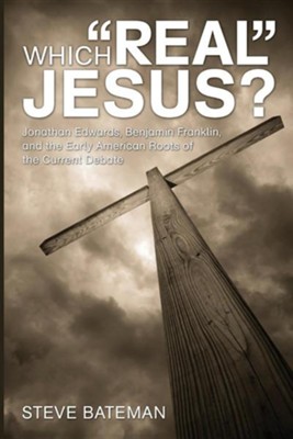 Cover of Which Real Jesus?: Jonathan Edwards, Benjamin Franklin, and the Early American Roots of the Current Debate