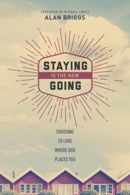Cover of Staying is the New Going: Choosing to Love Where God Places You - eBook