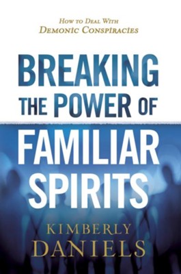 Cover of Breaking the Power of Familiar Spirits: How to Deal with Demonic Conspiracies - eBook