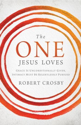 Cover of The One Jesus Loves: Grace Is Unconditionally Given, Intimacy Must Be Relentlessly Pursued - eBook