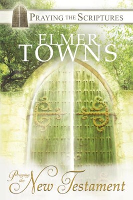 Cover of Praying the New Testament: Praying the Scriptures with Elmer Towns - eBook