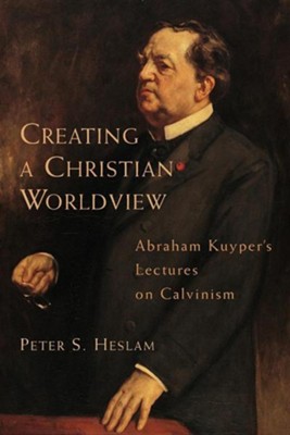 Cover of Creating a Christian Worldview, Abraham Kuyper's Lectures on Calvinsim