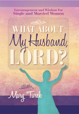 Cover of What About My Husband, Lord?: Encouragement and Wisdom For Single and Married Women - eBook
