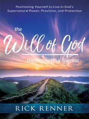 Cover of The Will of God, the Key to Your Success: Positioning Yourself to Live in God's Supernatural Power, Provision, and Protection - eBook