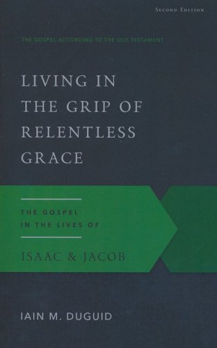 Cover of Living in the Grip of Relentless Grace: The Gospel in the Lives of Isaac & Jacob, Second Edition