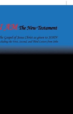 Cover of I Am the New Testament: The Gospel of Jesus Christ as Given to John Including the First, Second, and Third Letters from John