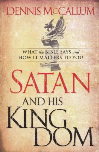 Cover of Satan and His Kingdom: What the Bible Says and How It Matters to You