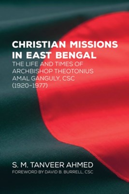 Cover of Christian Missions in East Bengal: The Life and Times of Archbishop Theotonius Amal Ganguly, CSC (1920-1977) - eBook