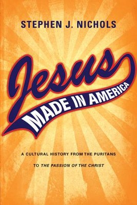 Cover of Jesus Made in America: A Cultural History from the Puritans to The Passion of the Christ - eBook