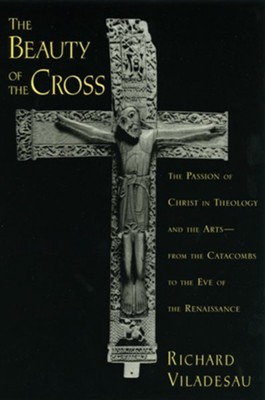 Cover of The Beauty of the Cross: The Passion of Christ in Theology and the Arts
