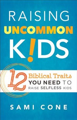 Cover of Raising Uncommon Kids: 12 Biblical Traits You Need to Raise Selfless Kids - eBook