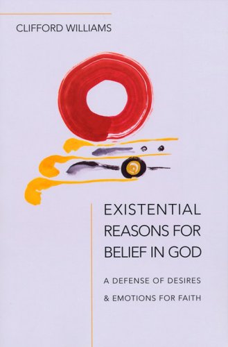 Cover of Existential Reasons for Belief in God: A Defense of Desires and Emotions for Faith