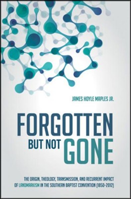 Cover of Forgotten but Not Gone: The Origin, Theology, Transmission, and Recurrent Impact of Landmarkism in the Southern Baptist Convention (1850-2012)