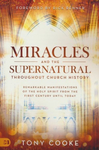 Cover of Miracles and the Supernatural Throughout Church History: Empowering Keys to Doing the Works of Jesus