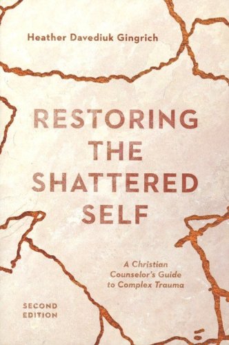Cover of Restoring the Shattered Self: A Christian Counselor's Guide to Complex Trauma