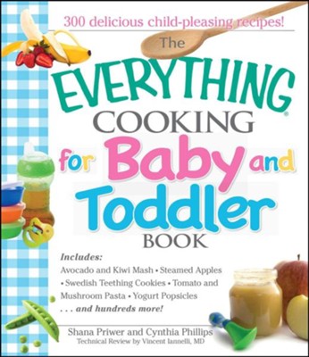 Cover of The Everything Cooking For Baby And Toddler Book: 300 Delicious, Easy Recipes to Get Your Child Off to a Healthy Start