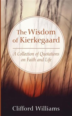 Cover of The Wisdom of Kierkegaard: A Collection of Quotations on Faith and Life