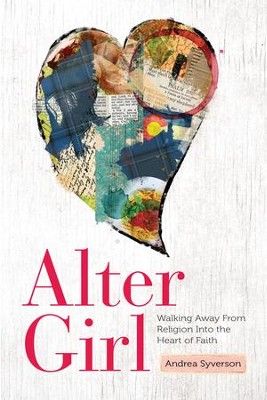 Cover of Alter Girl: Walking Away From Religion Into the Heart of Faith - eBook