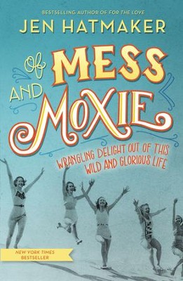 Cover of Of Mess and Moxie: Wrangling Delight Out of This Wild and Glorious Life - eBook