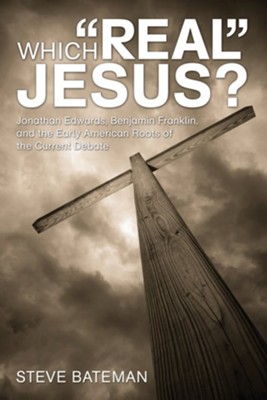 Cover of Which Real Jesus?: Jonathan Edwards, Benjamin Franklin, and the Early American Roots of the Current Debate - eBook