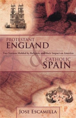 Cover of Protestant England and Catholic Spain: Two Nations Molded by Religion, and Their Impact on America