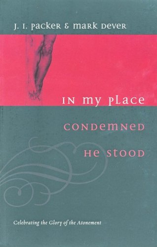 Cover of In My Place Condemned He Stood: Celebrating the Glory of the Atonement
