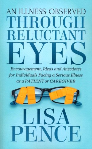Cover of An Illness Observed Through Reluctant Eyes: Encouragement, Ideas and Anecdotes for Individuals Facing a Serious Illness as a Patient or Caregiver