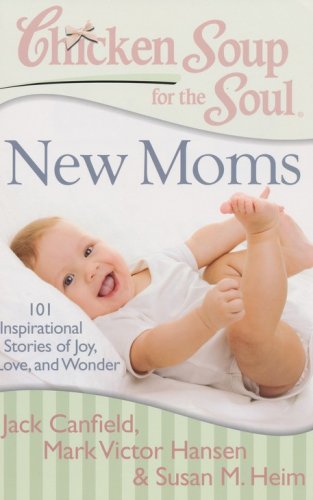Cover of Chicken Soup for the Soul: New Moms: 101 Inspirational Stories of Joy, Love, and Wonder