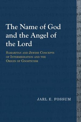 Cover of The Name of God and the Angel of the Lord: Samaritan and Jewish Concepts of Intermediation and the Origin of Gnosticism