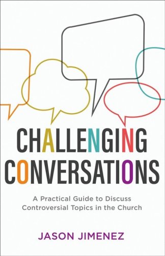 Cover of Challenging Conversations: A Practical Guide to Discuss Controversial Topics in the Church
