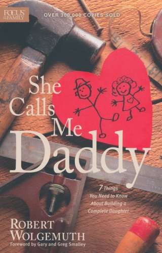 Cover of She Calls Me Daddy: 7 Things You Need to Know About Building a Complete Daughter