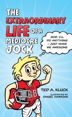 Cover of The Extraordinary Life of a Mediocre Jock: God, I'll Do Anything - Just Make Me Awesome - eBook