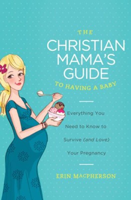 Cover of The Christian Mama's Guide to Having a Baby: Everything You Need to Know to Survive (and Love) Your Pregnancy - eBook