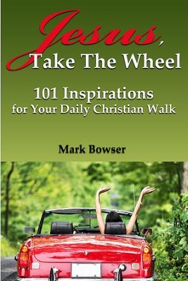 Cover of Jesus, Take The Wheel: 101 Inspirations for Your Daily Christian Walk - eBook