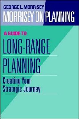 Cover of Morrisey on Planning, A Guide to Long-Range Planning Creating Your Strategic Journey