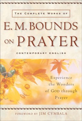Cover of Complete Works of E. M. Bounds on Prayer, The: Experience the Wonders of God through Prayer - eBook