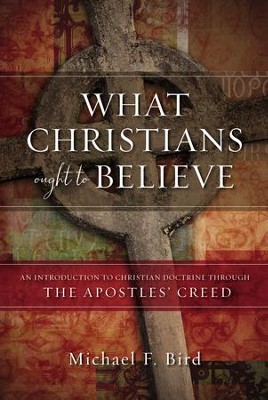 Cover of What Christians Ought to Believe: An Introduction to Christian Doctrine Through the Apostles' Creed - eBook