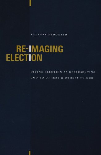 Cover of Re-imaging Election: Divine Election As Representing God to Others and Others to God