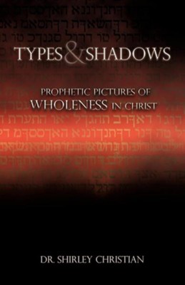 Cover of Types and Shadows: Prophetic Pictures to Wholeness in Christ