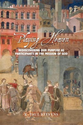 Cover of Playing Heaven: Rediscovering Our Purpose as Participants in the Mission of God