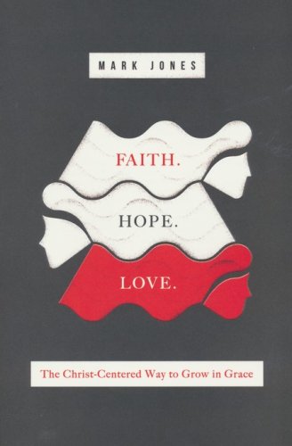Cover of Faith. Hope. Love. The Christ-Centered Way to Grow in Grace