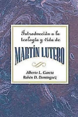 Cover of Introduccion a la teologia y vida de Martin Lutero AETH: An Introduction to the Theology and Life of Martin Luther Spanish - eBook