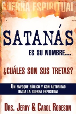 Cover of Satanas es su nombre, ?cuales son sus tretas?: Un enfoque Biblico y con autoridad hacia la guerra spiritual - eBook