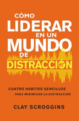 Cover of Como liderar en un mundo de distraccion: Cuatro habitos sencillos para minimizar la distraccion - eBook