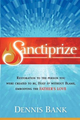 Cover of Sanctiprize: Restoration to the Person You Were Created to Be, Holy & Without Blame, Embodying the Fathers Love