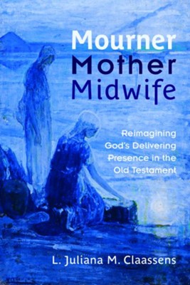 Cover of Mourner, Mother, Midwife: Reimagining God's Delivering Presence in the Old Testament - eBook