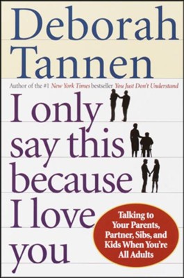 Cover of I Only Say This Because I Love You: Talking to Your Parents, Partner, Sibs, and Kids When You're All Adults